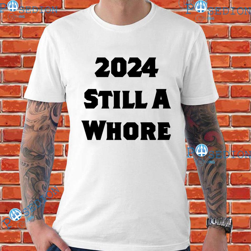 2024 Still A Whore T-Shirts