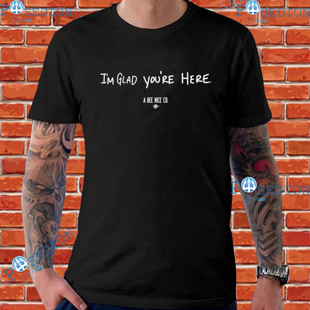 Alli Bellairs I’M Glad You’Re Here A Bee Nice Co T-shirts