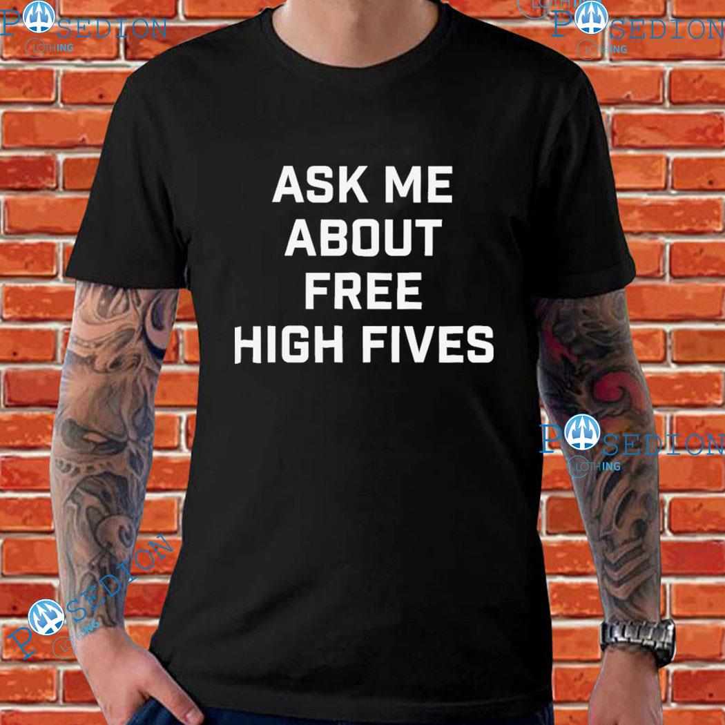 Ask Me About Free High Fives T-shirts
