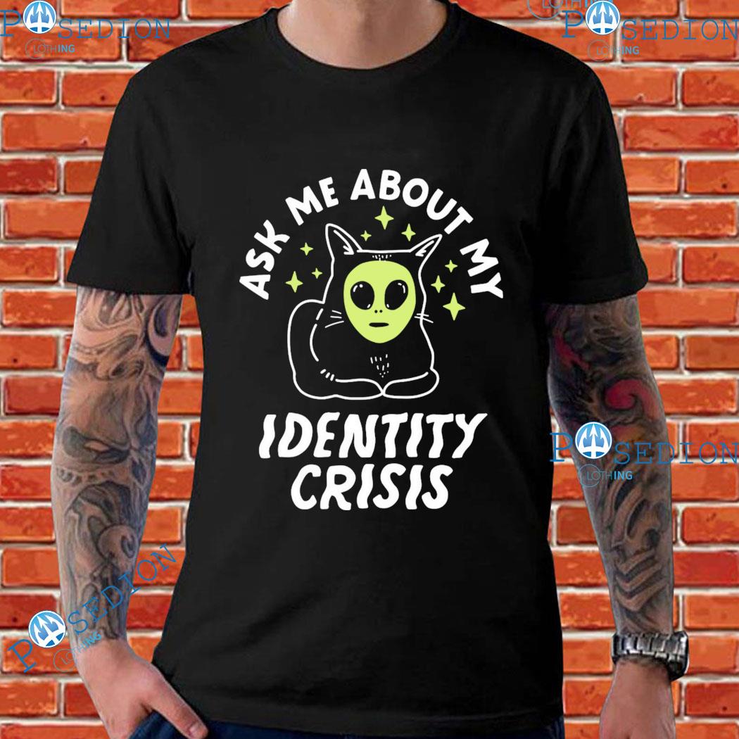 Ask Me About My Identity Crisis T-shirts