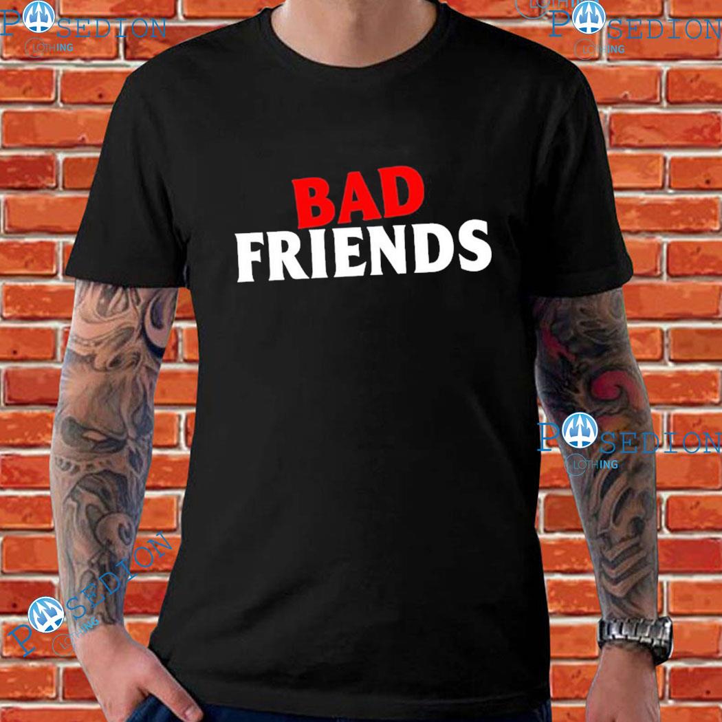 Bad Friends T-Shirts