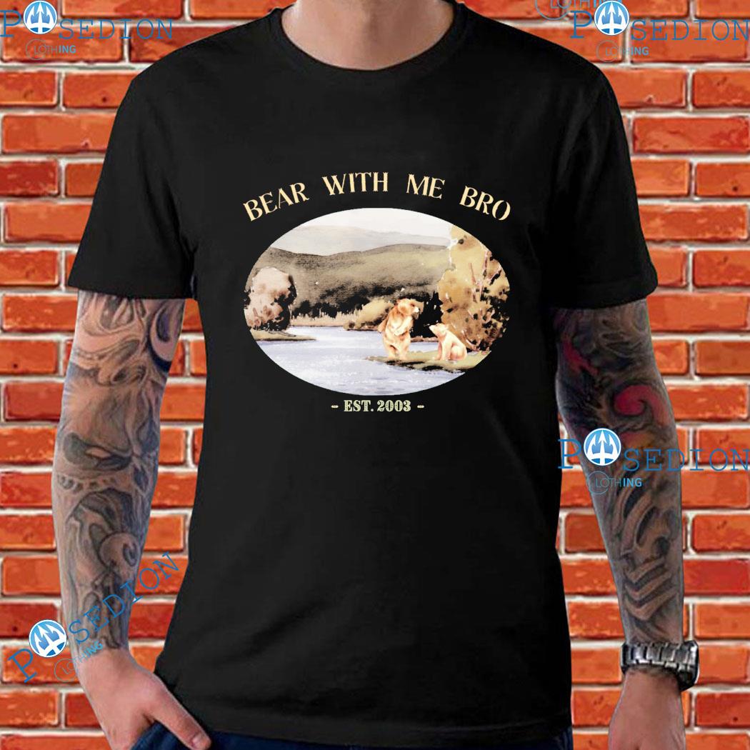 Bear With Me Bro T-shirts