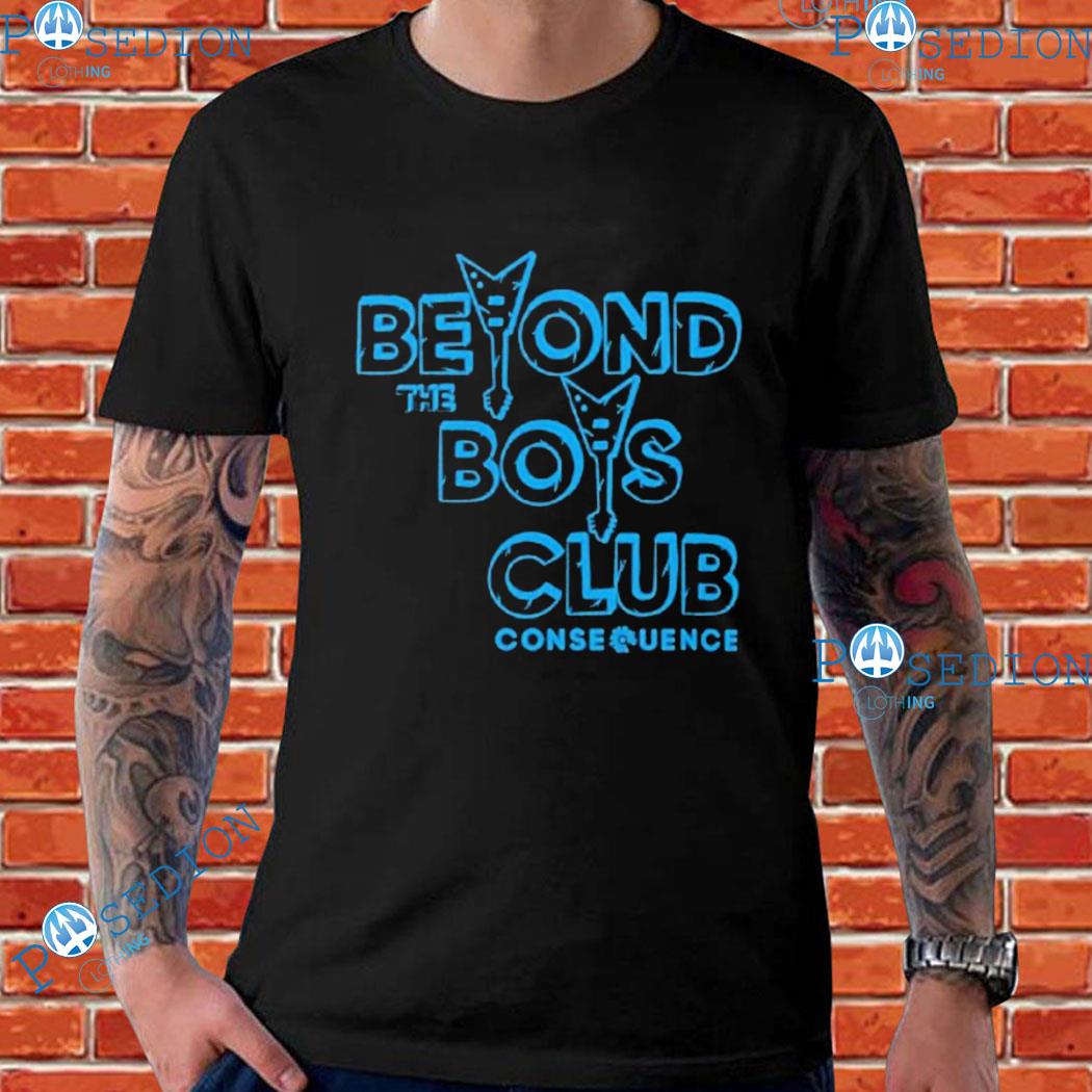 Beyond The Boys Club Conse Quence T-Shirts