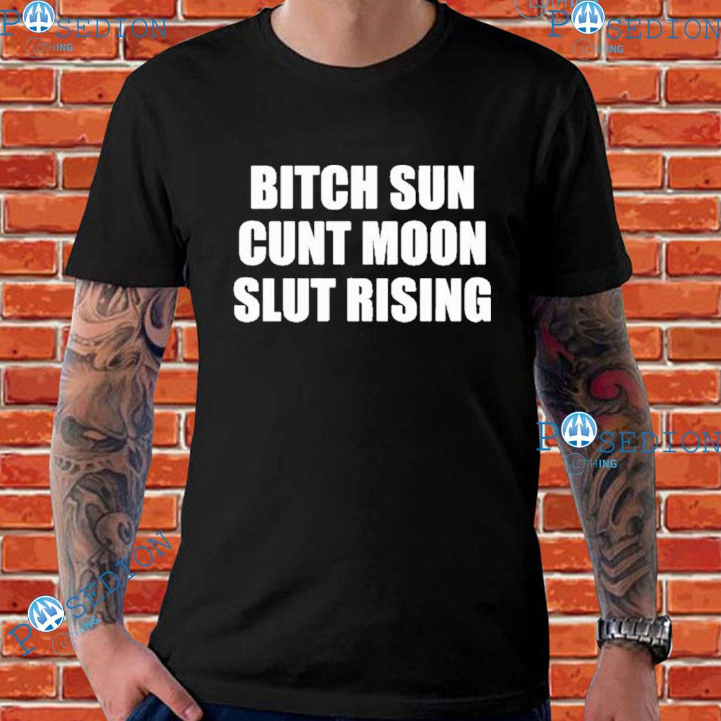 Bitch Sun Cunt Moon Slut Rising T-shirts