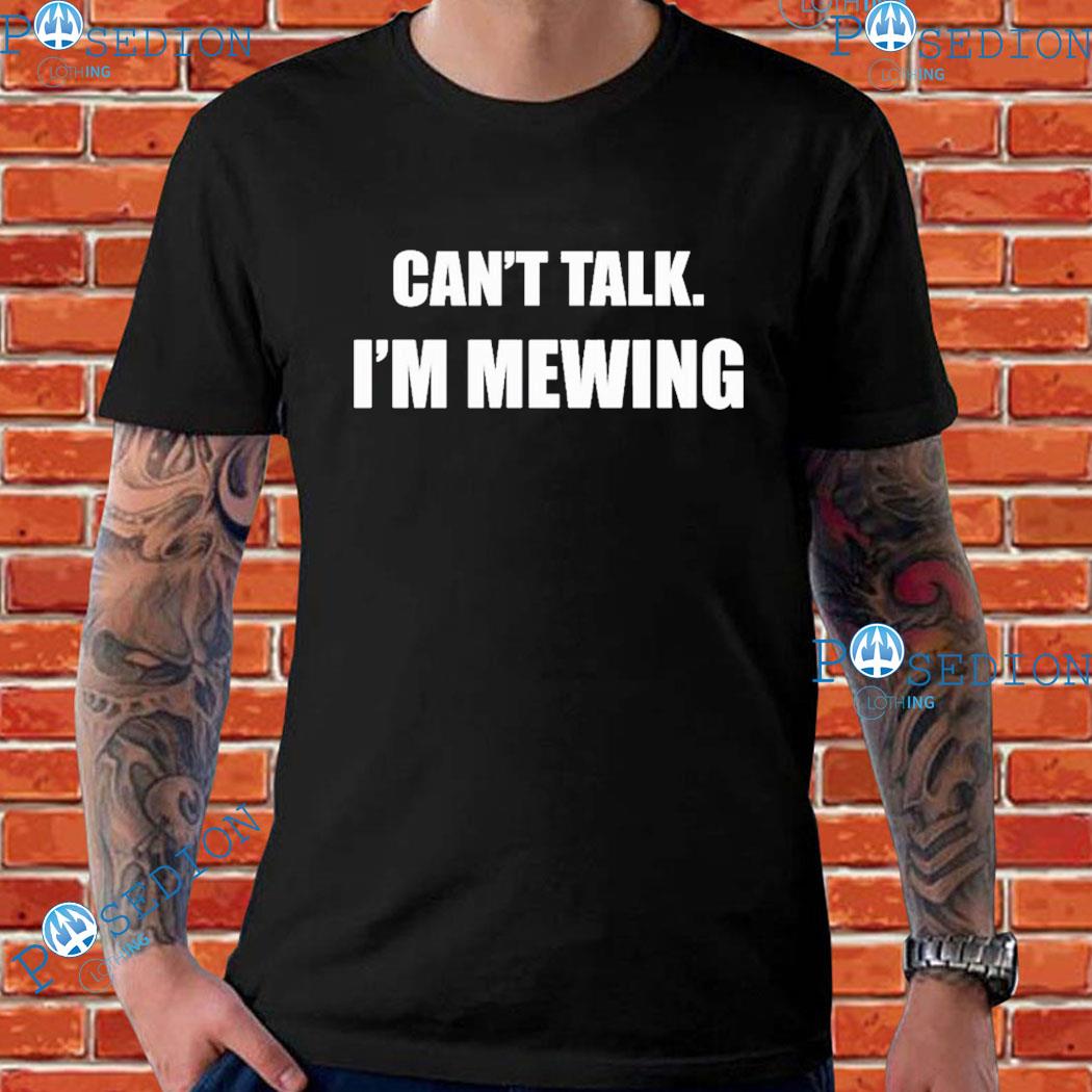 Can't Talk I'm Mewing T-shirts