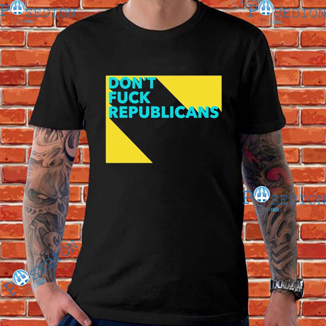 Don’t Fuck Republicans T-shirts