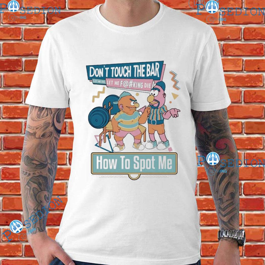 Don't Touch The Bar Let Me Fucking Die How To Spot Me T-Shirts