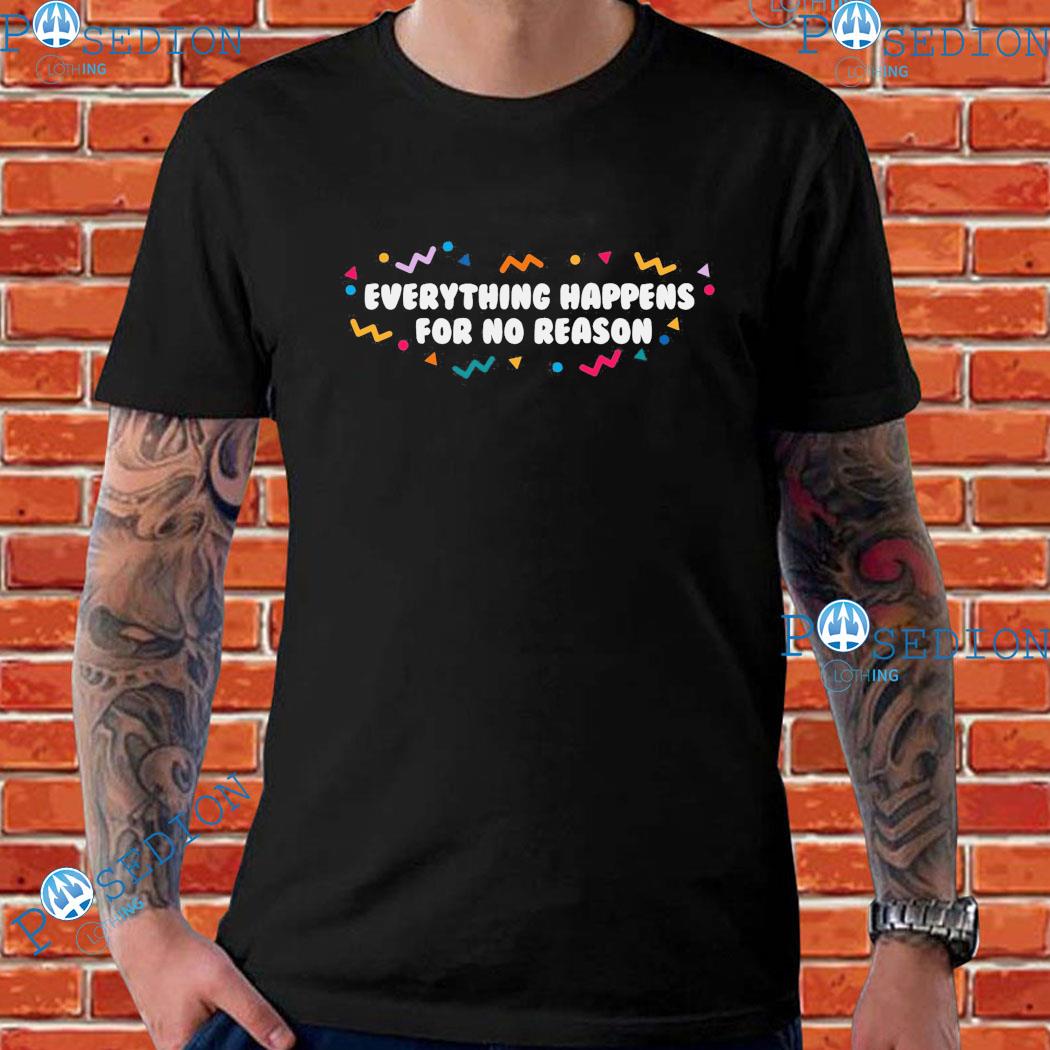 Everything Happens For No Reason T-Shirts