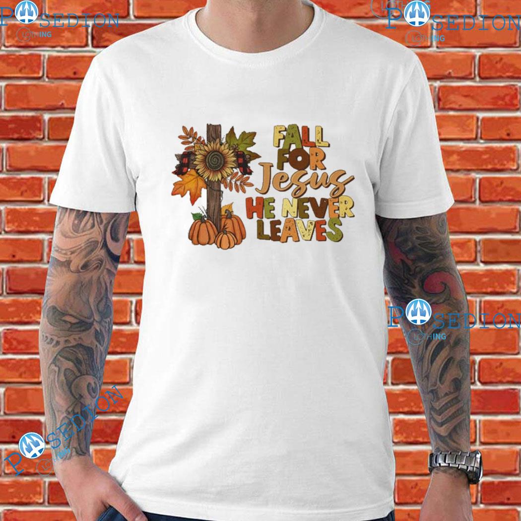 Fall For Jesus He Never Leaves T-shirts