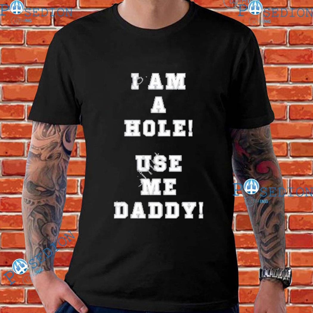 Felix Fox I Am A Hole Use Me Daddy T-shirts