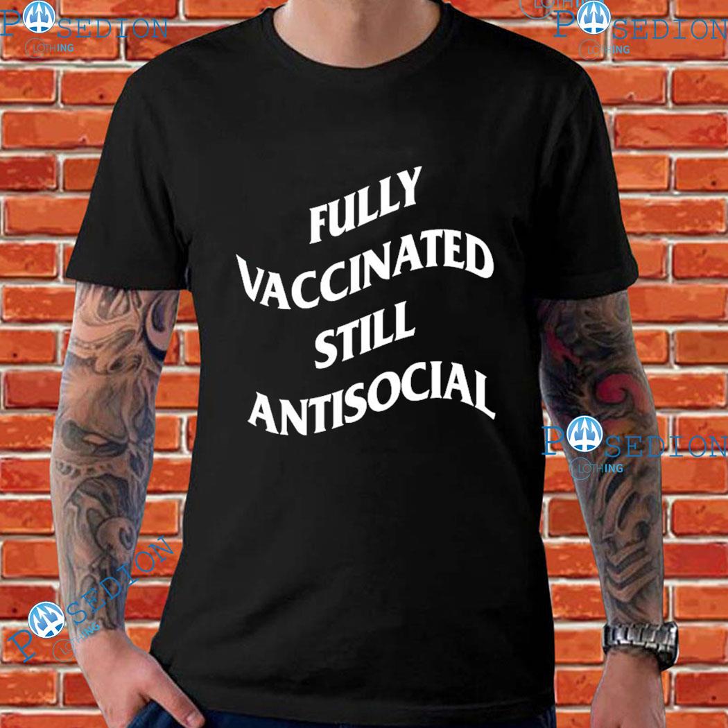 Fully Vaccinated Still Antisocial T-Shirts