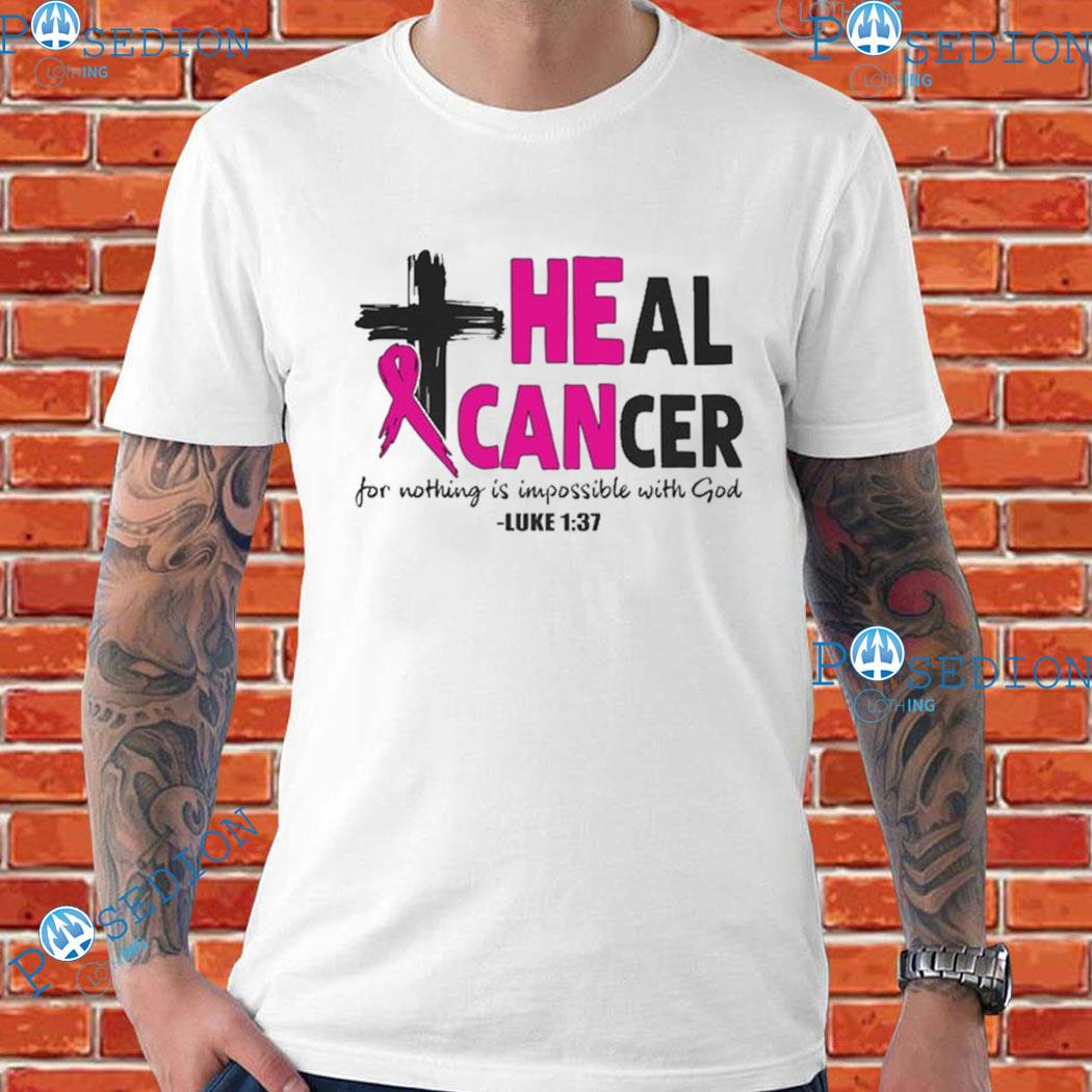 He Can Heal Cancer For Nothing Is Impossible With God Luke 1 37 T-shirts