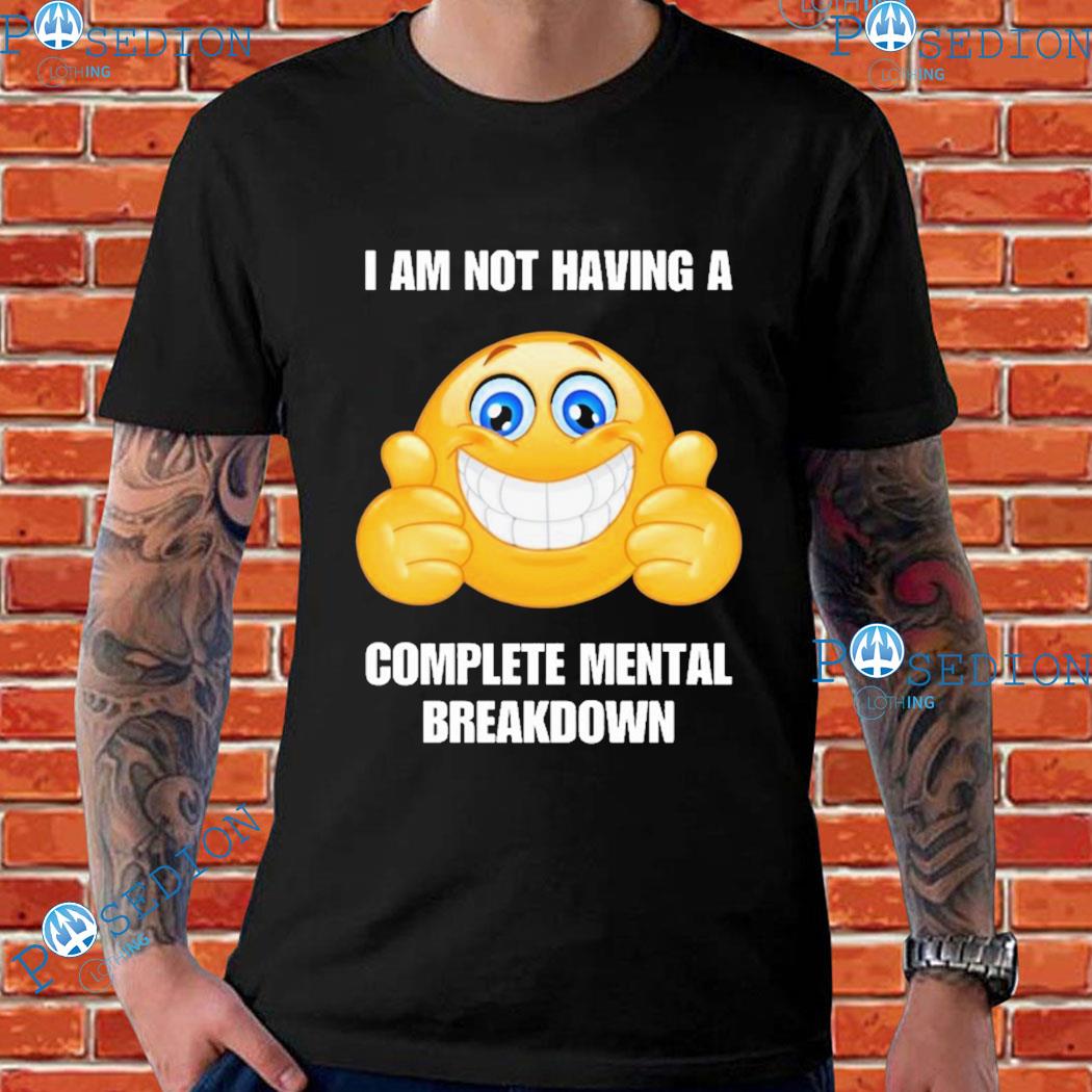 I Am Not Having A Complete Mental Breakdown T-shirts