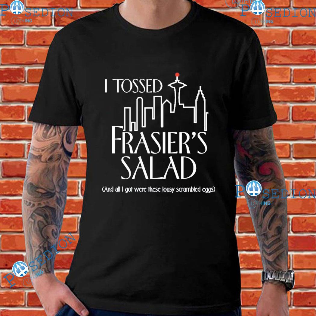 I Tossed Frasier's Salad And All I Got Were These Lousy Scrambled Eggs T-Shirts