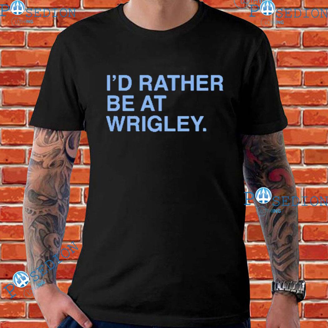 I'd Rather Be At Wrigley T-Shirts