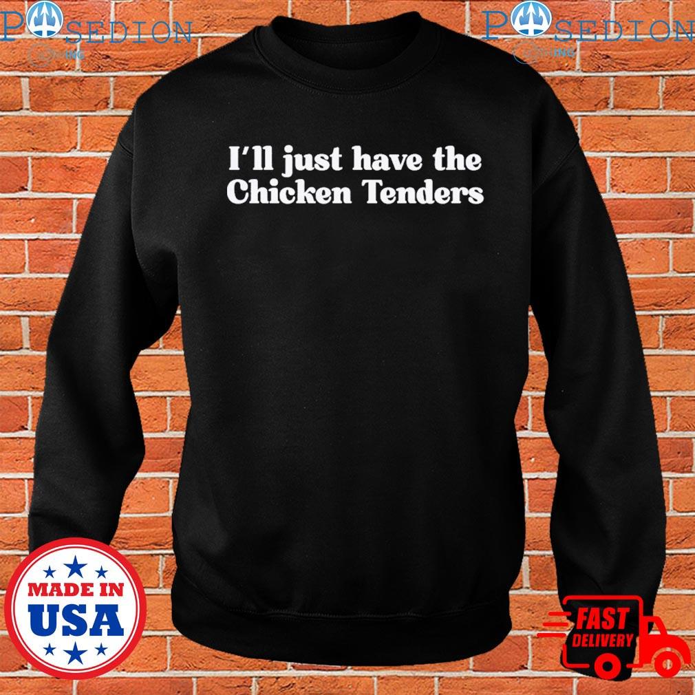 I'll Just Have The Chicken Tenders T-Shirt, hoodie, sweater, long ...