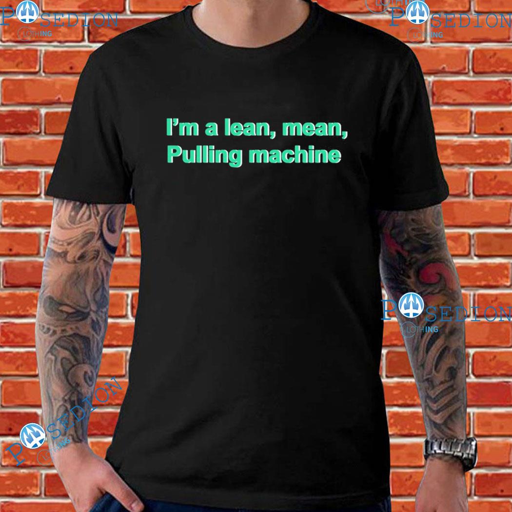 I'm A Lean Mean Pulling Machine T-Shirts