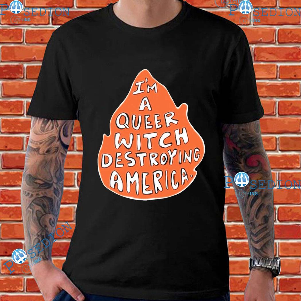 I'm A Queer Witch Destroying America T-Shirts