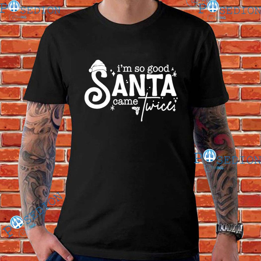 I’M So Good Santa Came T-Shirts