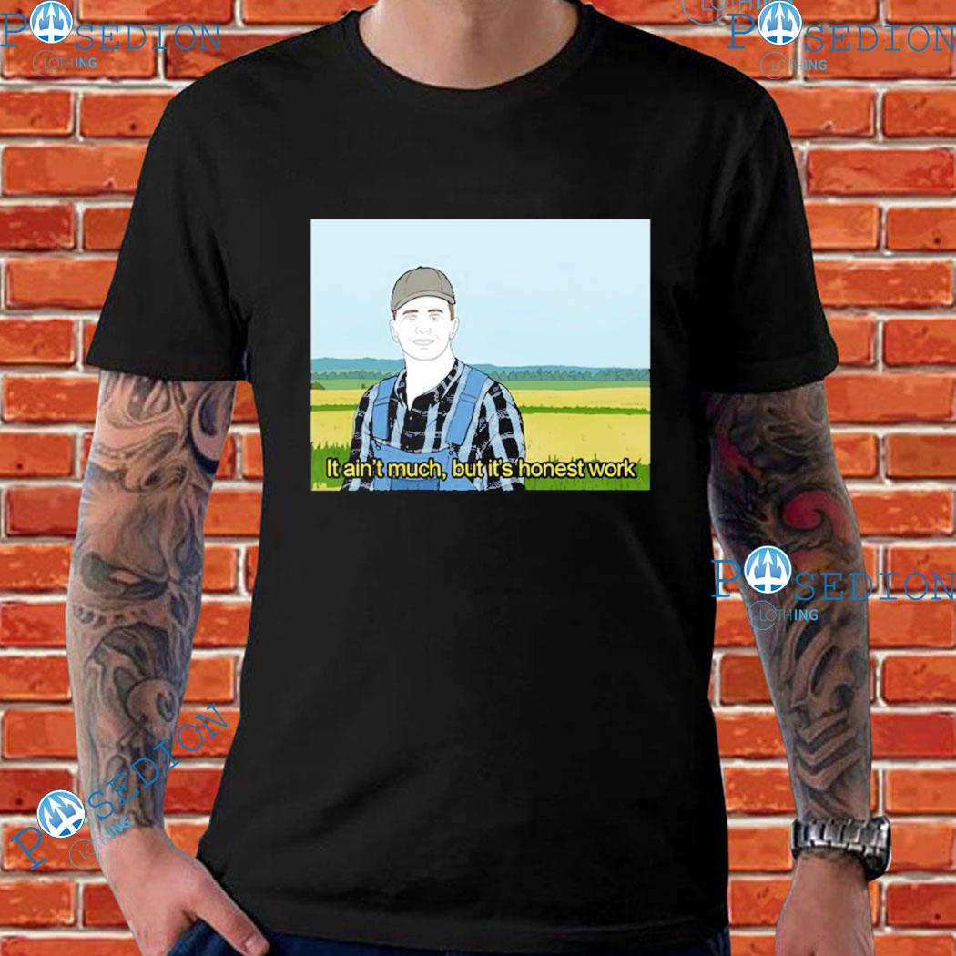 It Ain't Much But It's Honest Work Meme T-Shirts