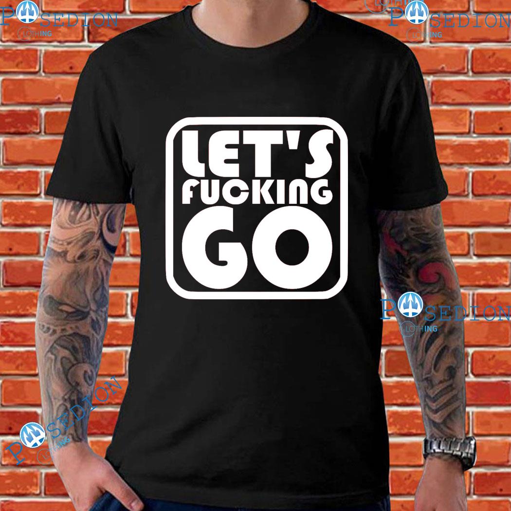 Let's Fucking Go T-Shirts