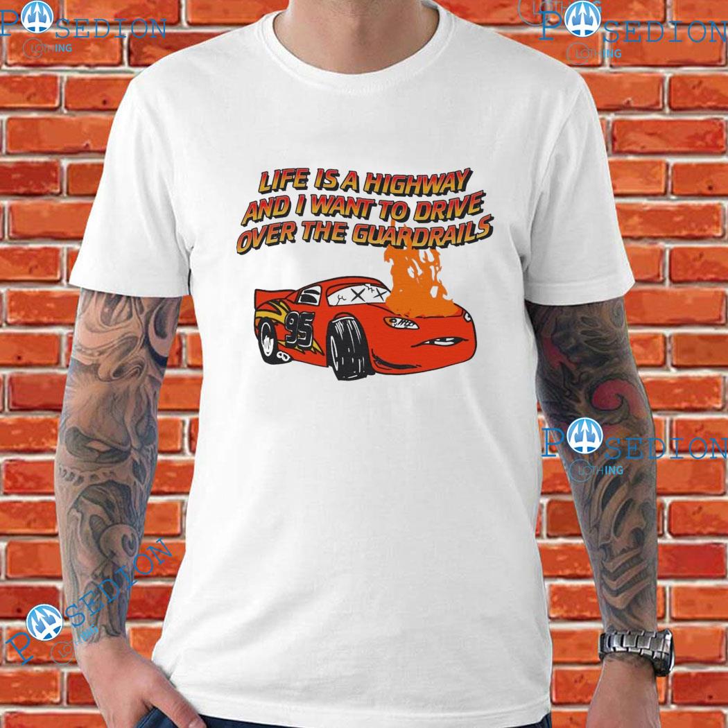 Life Is A Highway And I Want To Drive Over The Guardrails T-Shirts