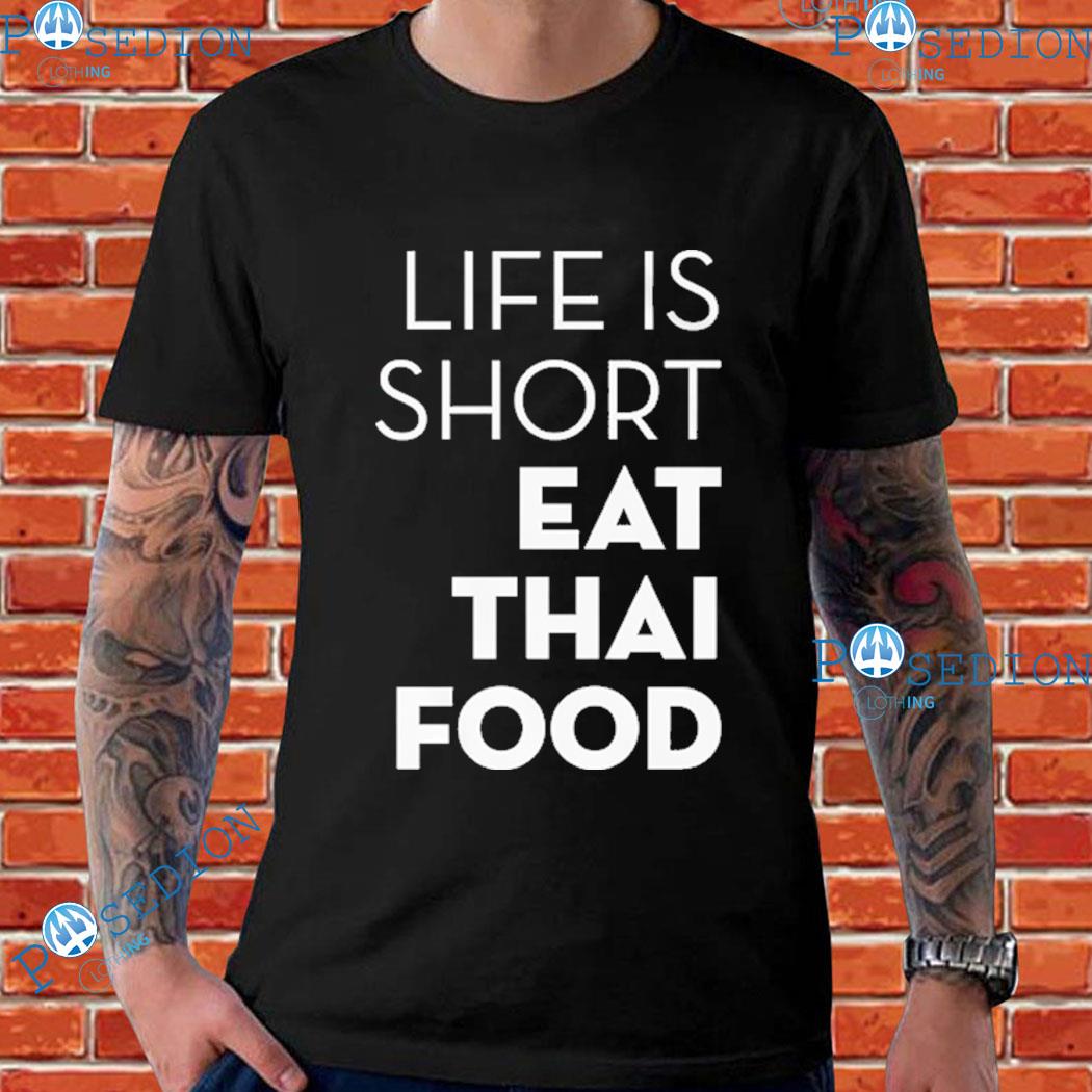 Life Is Short. Eat Thai Food T-shirts