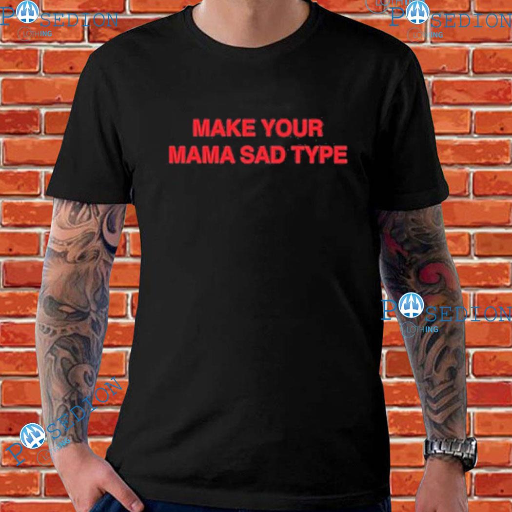 Make Your Mama Sad Type Billie Eilish T-shirts