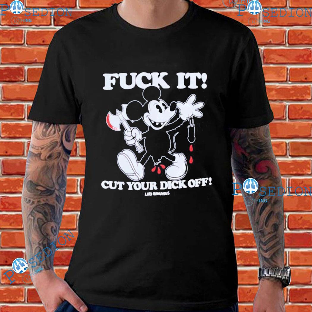 Mickey Mouse Fuck It! Cut Your Dick Off T-shirts