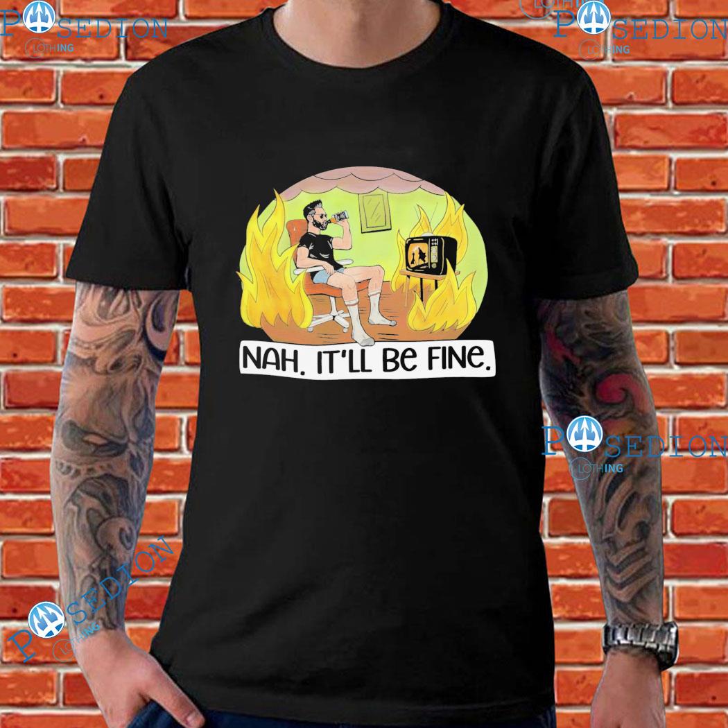 Nah, It'll Be Fine The Critical Drinker T-shirts