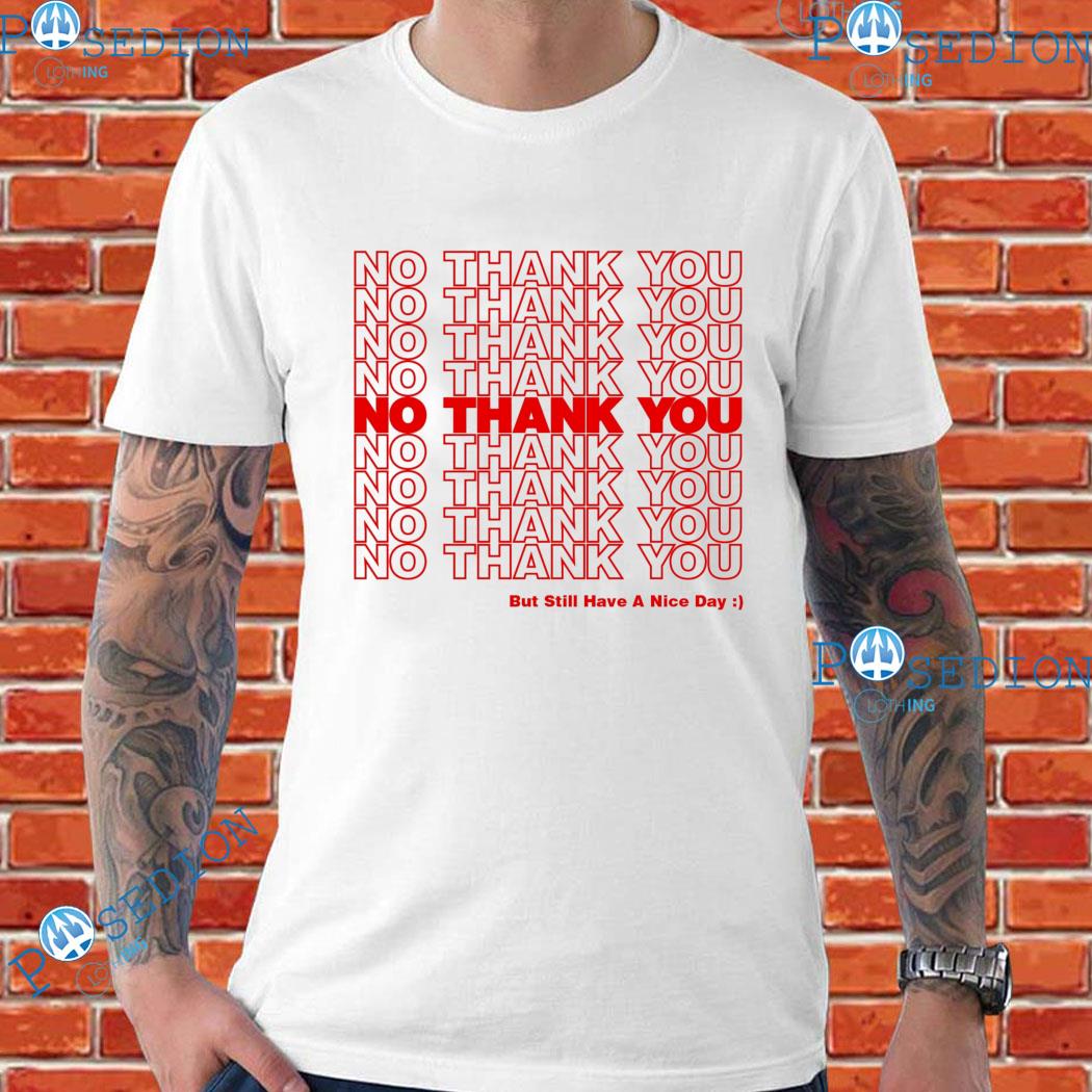 No Thank You But Still Have A Nice Day T-Shirts