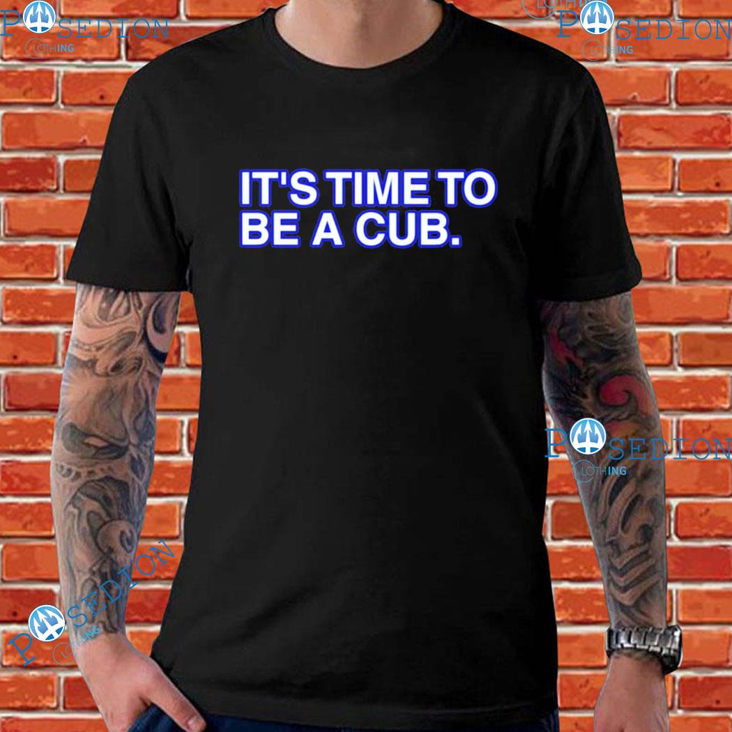 Official It's Time To Be A Cub T-Shirts