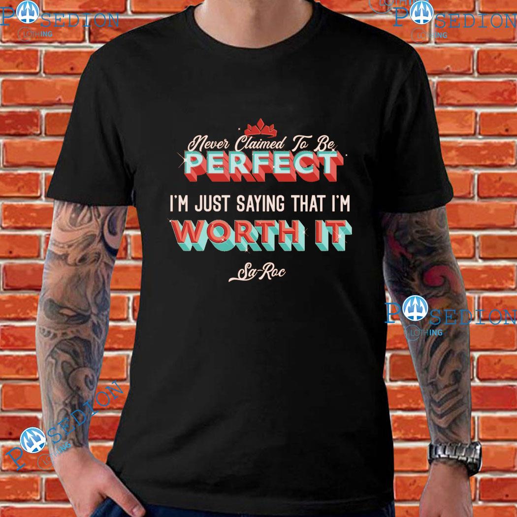Sa-roc Never Claimed To Be The Perfect I'm Just Saying That 'm Worth It T-Shirts