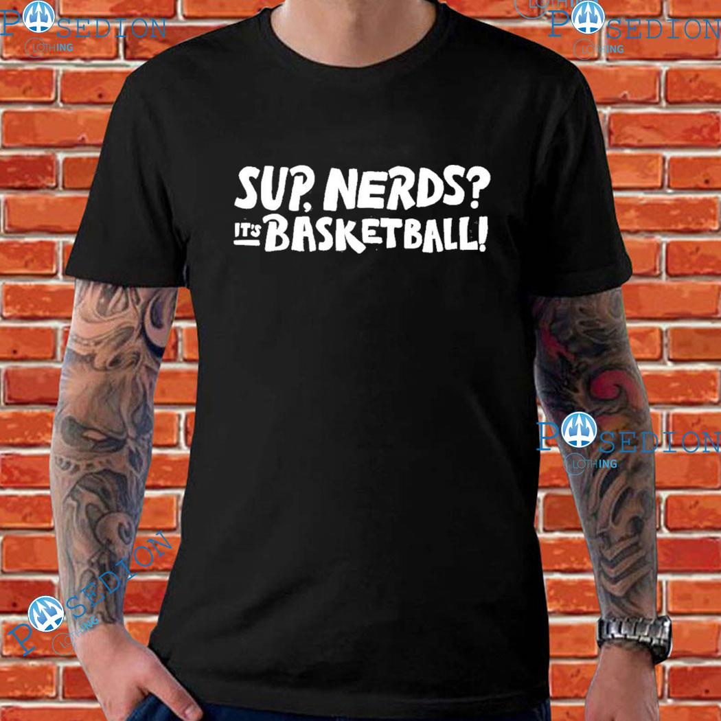Sup Nerds It's Basketball! T-shirts
