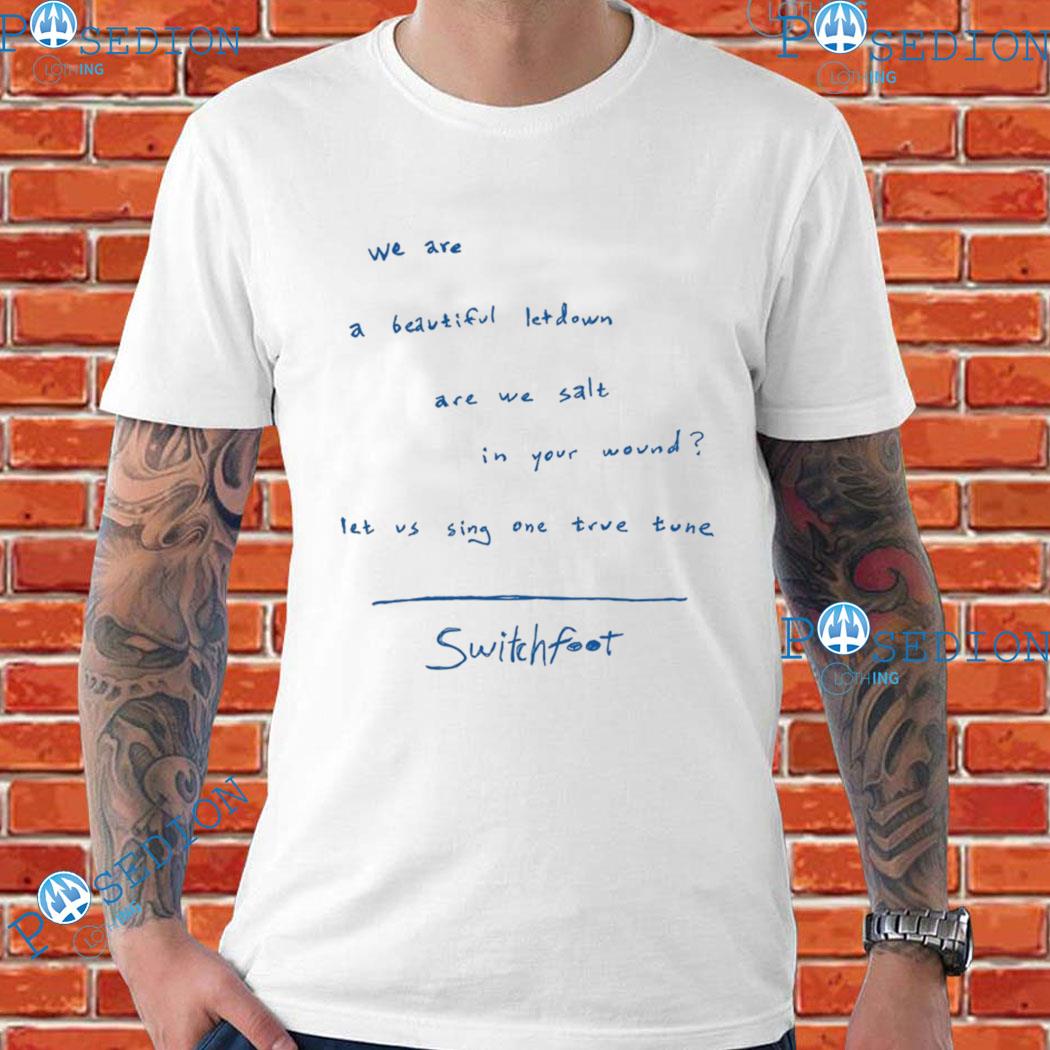 Switchfoot The Beautiful Letdown Lyric We Are A Beautiful Let Down Are We Salt In Your Wound Let Vs Sing One Tive Tune T-Shirts