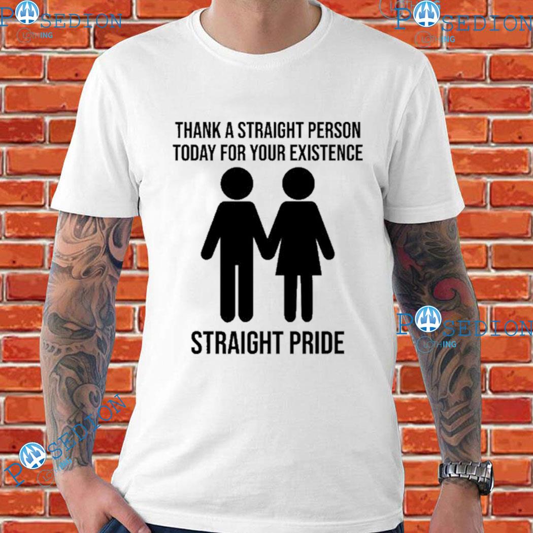 Thank A Straight Person Today For Your Existence Straight Pride T Shirts Hoodie Sweater Long 8129