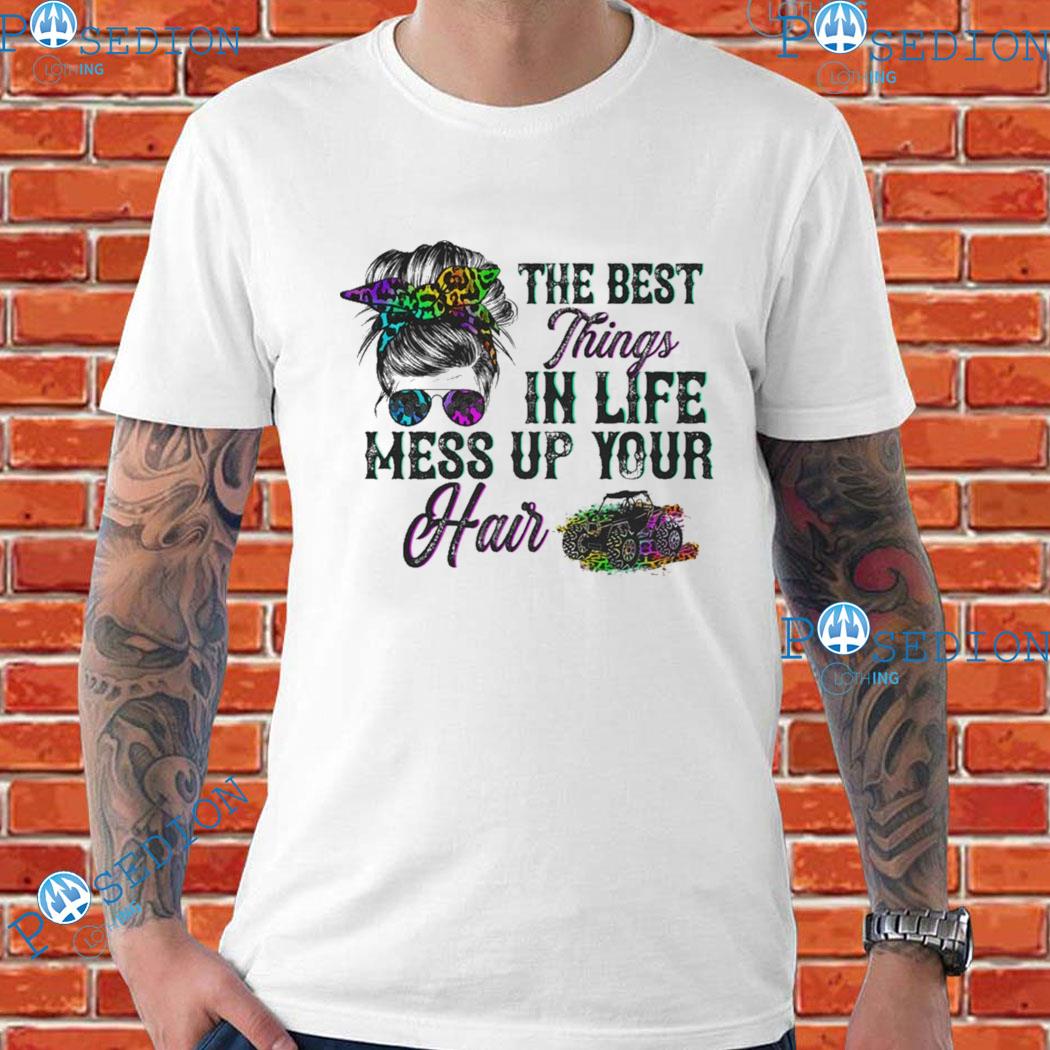 The Best Things In Life Mess Up Your Hair T-shirts
