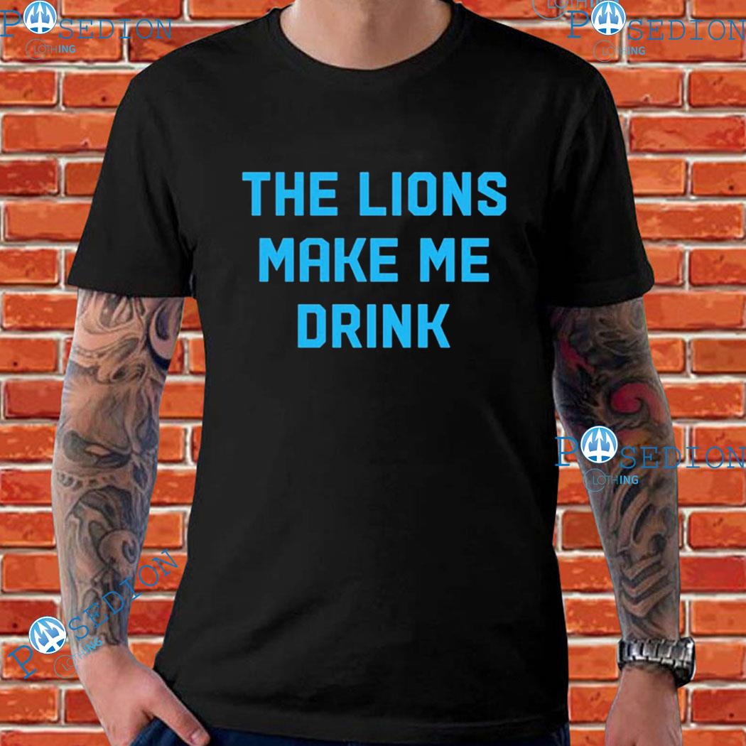 The Lions Make Me Drink T-Shirts