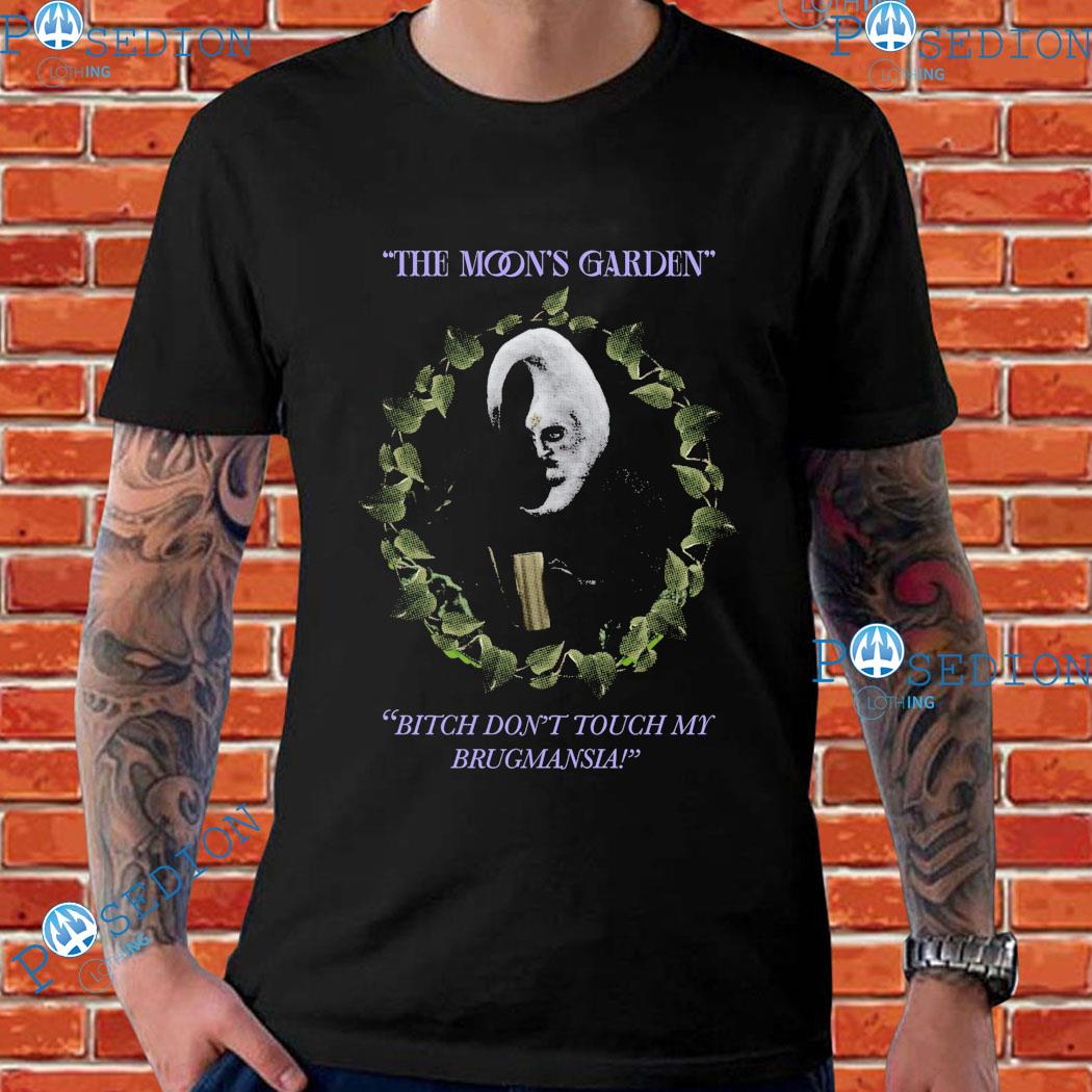 The Moon's Garden Bitch Don't Tough My Brugmansia T-shirts