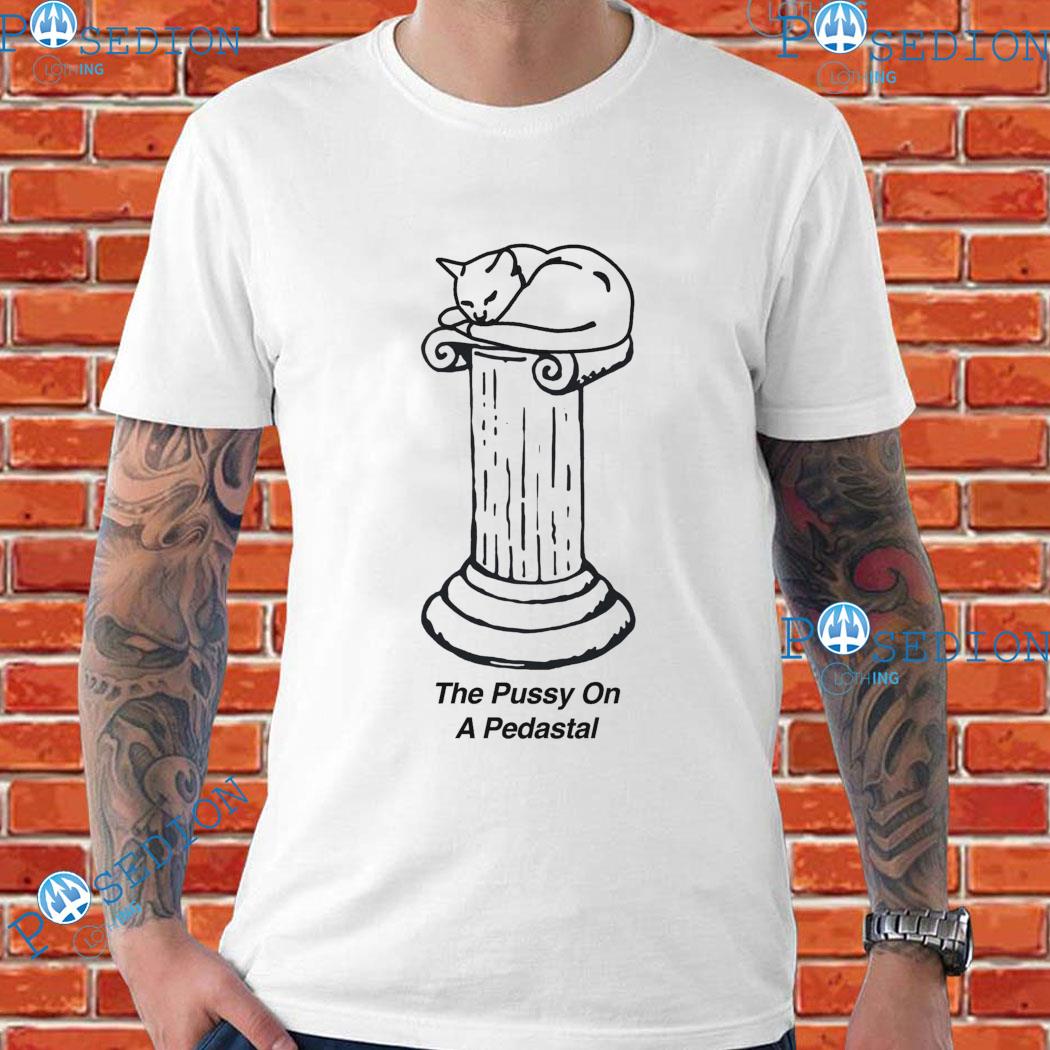 The Pussy On A Pedastal T-Shirts