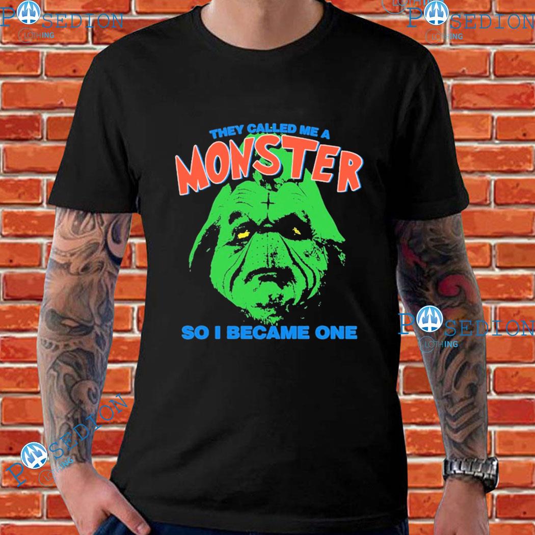 They Called Me A Monster So I Became One T-Shirts