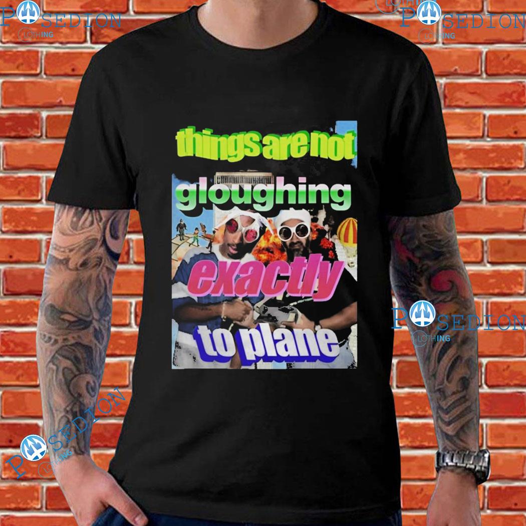 Things Are Not Gloughing Exactly To Plane Shirt, hoodie, sweater, long  sleeve and tank top