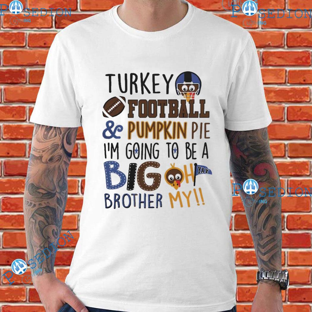 Turkey Football And Pumpkin Pie I'm Going To Be A Big Oh Brother My Thanksgiving T-Shirts