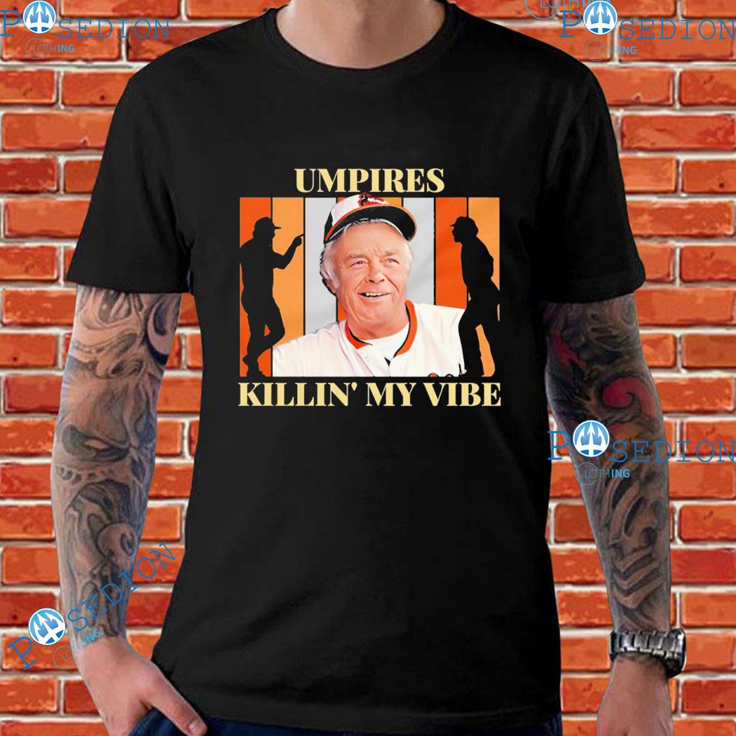Umpires Killin' My Vibe Earl Weaver Baltimore Orioles Baseball Ump Show T-Shirts