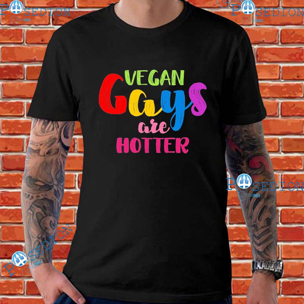 Vegan Gays Are Hotter T-shirts