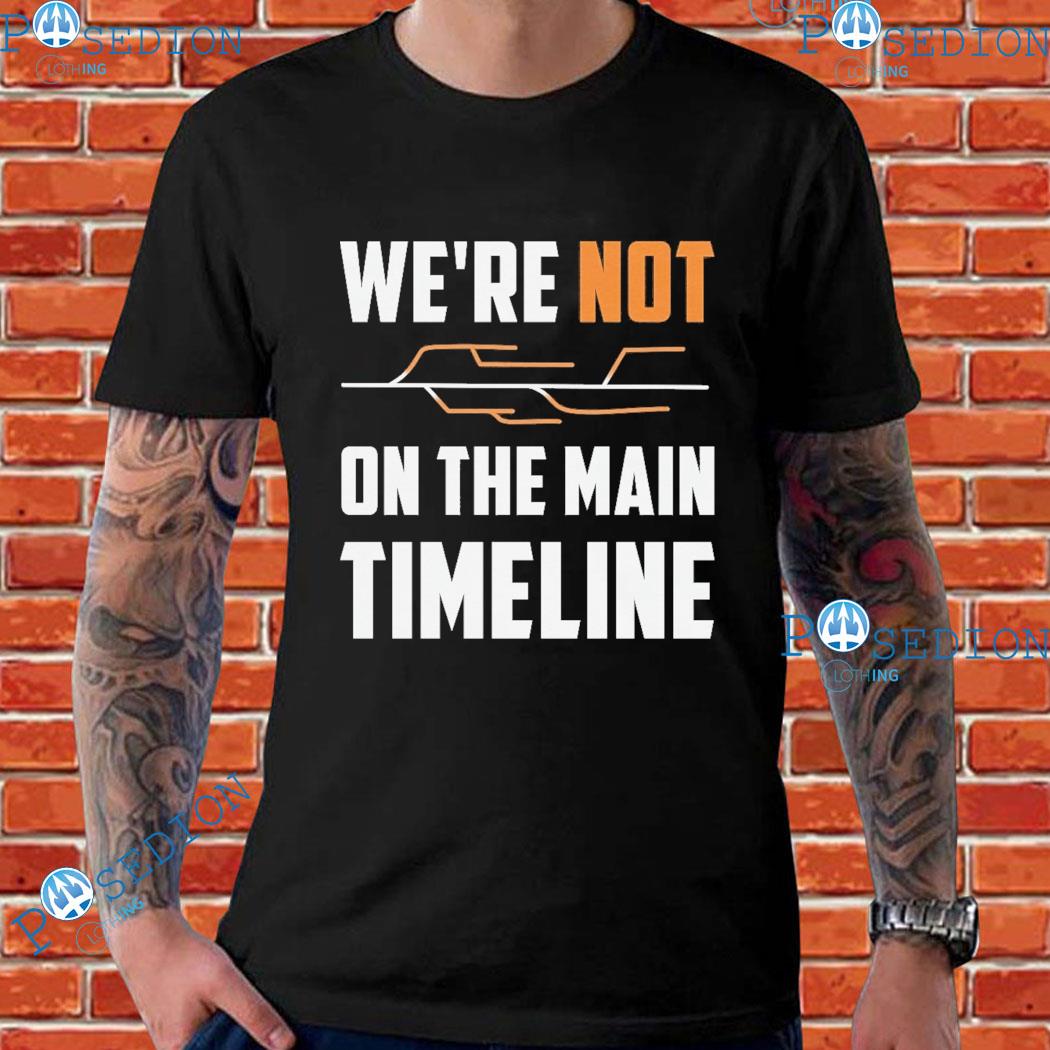 We're Not On The Main Timeline T-shirts