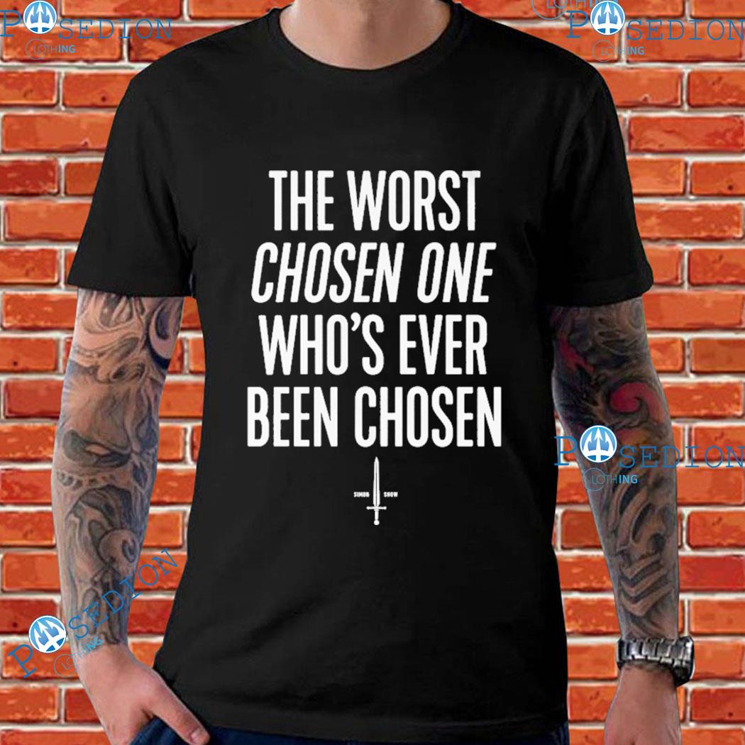 Worst Chosen One Who's Ever Been Chosen T-shirts