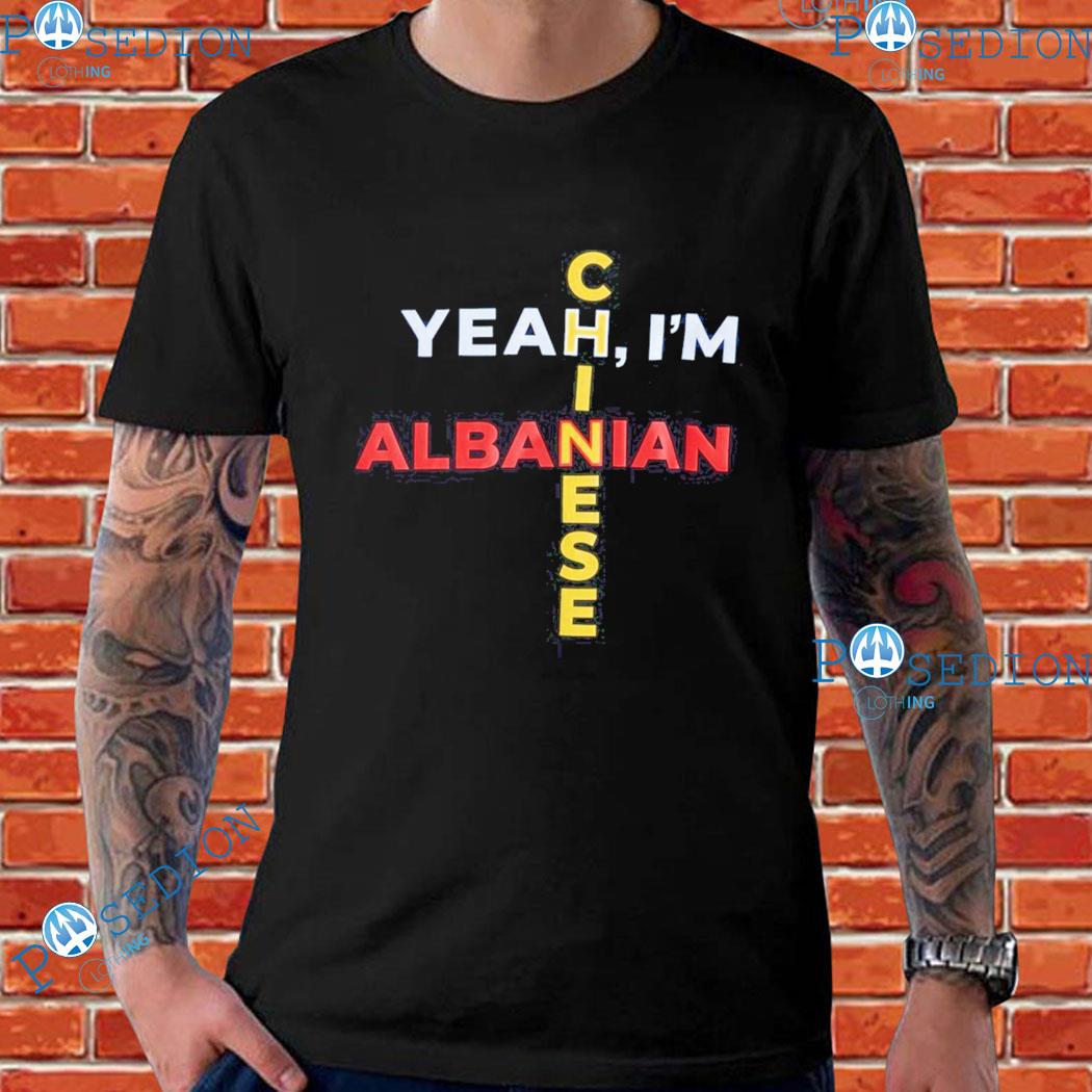 Yeah I’m Albanian Chinese T-Shirts