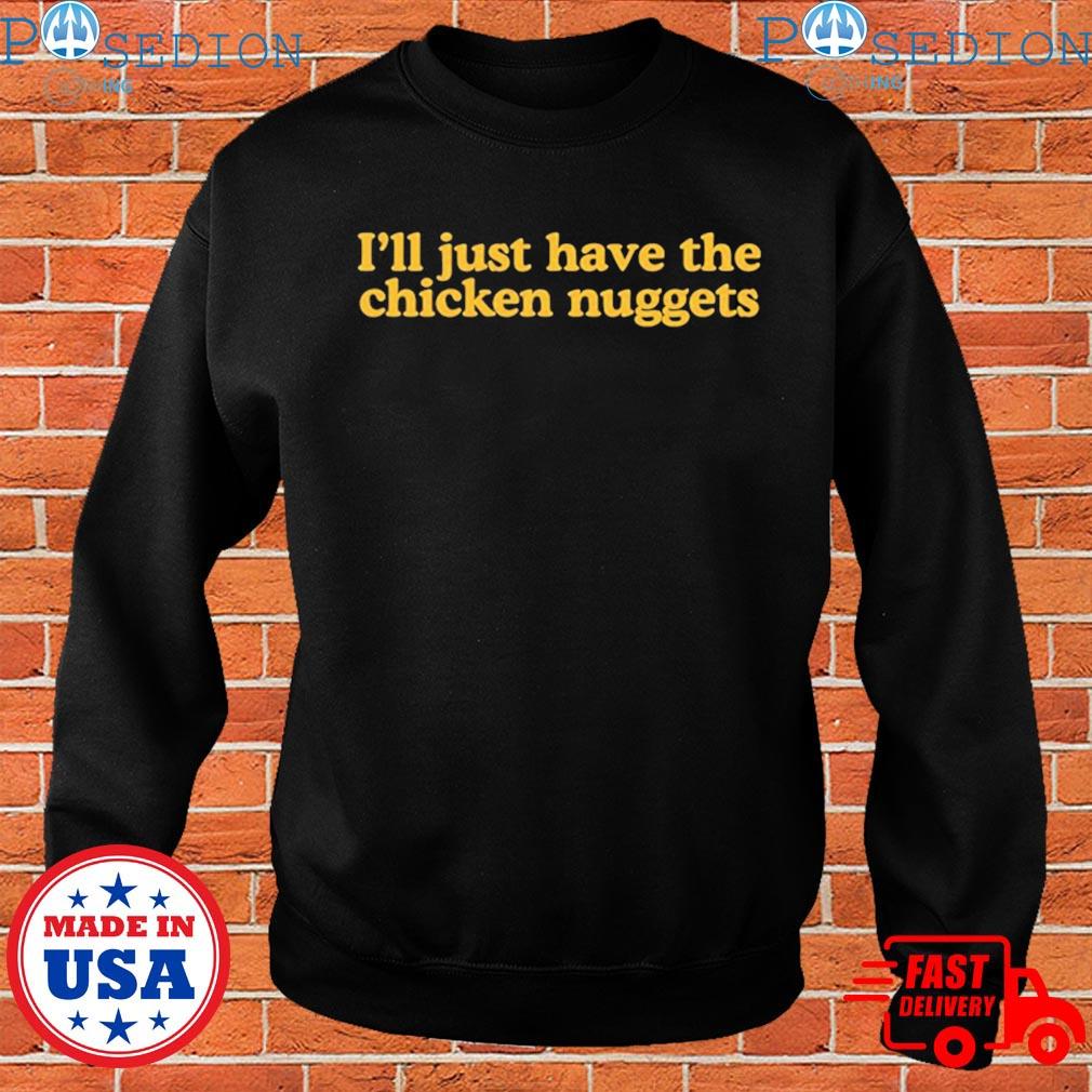 I'll Just Have The Chicken Nuggets T-shirt, hoodie, sweater, long ...