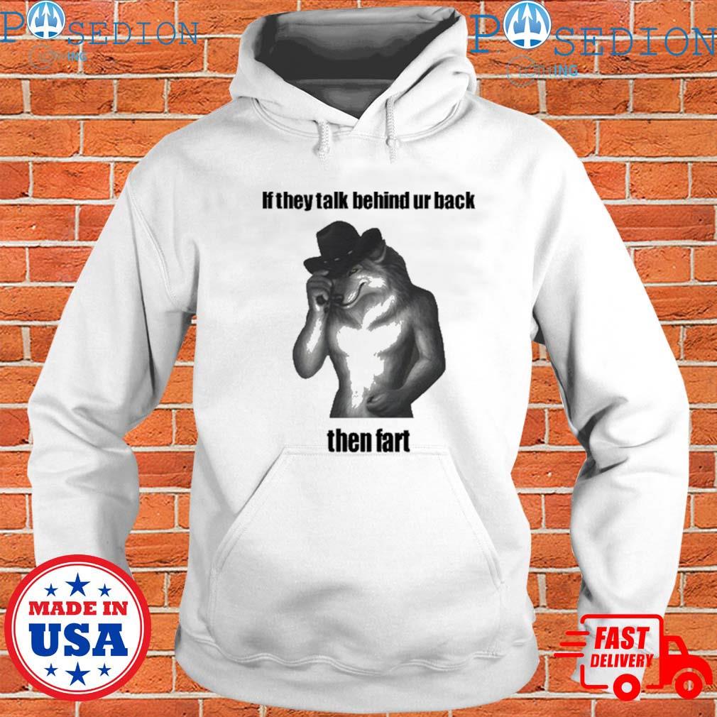 If They Talk Behind Ur Back Then Fart T-Shirts, hoodie, sweater, long ...